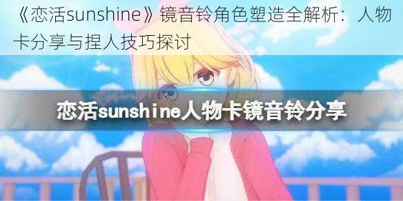 《恋活sunshine》镜音铃角色塑造全解析：人物卡分享与捏人技巧探讨